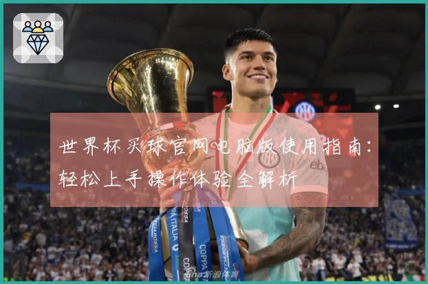 世界杯买球官网电脑版使用指南：轻松上手操作体验全解析