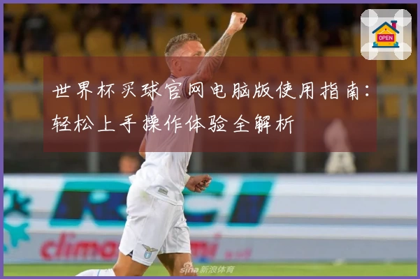 世界杯买球官网电脑版使用指南：轻松上手操作体验全解析